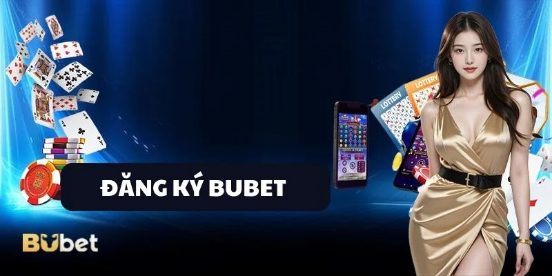 Người chơi cần nắm chắc một số điều kiện đăng ký BUBET.