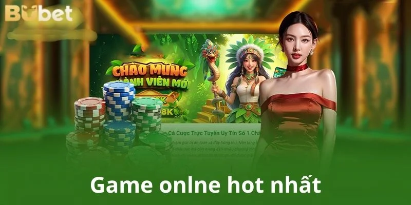 5+ Game Online Hot Nhất Chỉ Có Tại Sàn Cược Xanh Chín BUBET