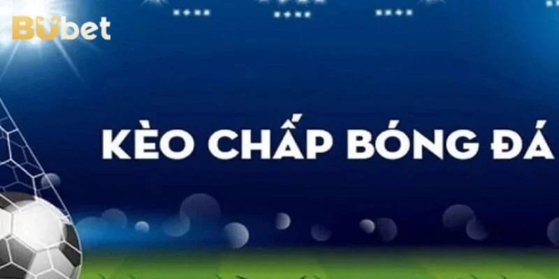 Kèo Chấp Trong Bóng Đá Là Gì? 04 Kèo Phổ Biến Nhất 2025